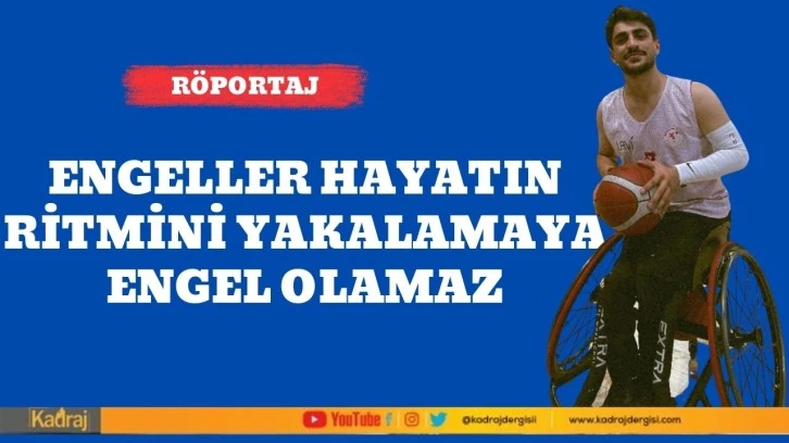 ENGELLER HAYATIN RİTMİNİ YAKALAMAYA ENGEL OLAMAZ