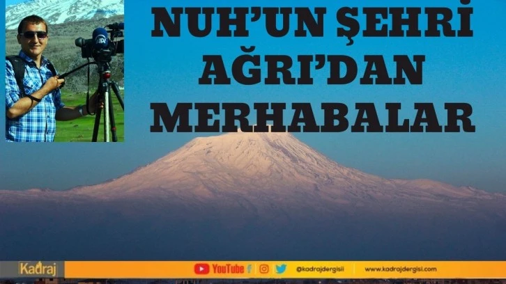 Nuh’un şehri Ağrı’dan merhabalar…