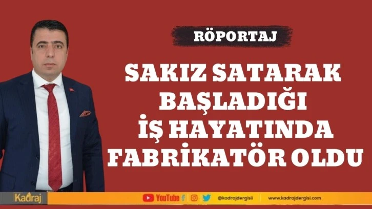 Sakız satarak başladığı iş hayatında fabrikatör oldu