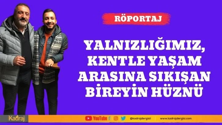 Yalnızlığımız, kentle yaşam arasına sıkışan bireyin hüznü…