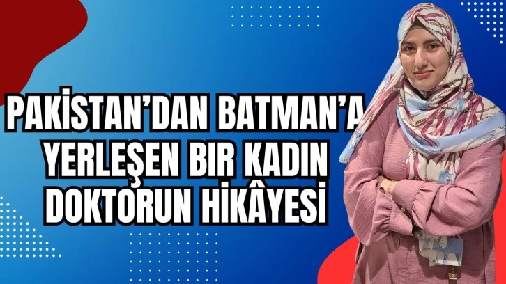 Pakistan’dan Batman’a yerleşen bir kadın doktorun hikâyesi