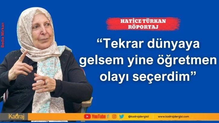 “Tekrar dünyaya gelsem yine öğretmen olayı seçerdim”