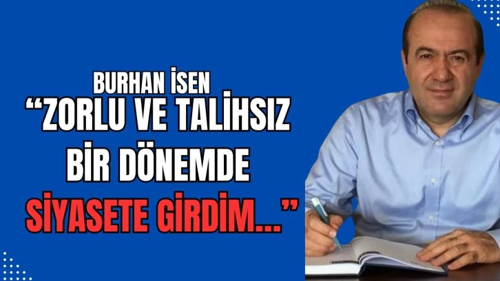 “Zorlu ve talihsiz bir dönemde siyasete girdim…”