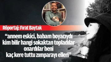 ‘‘annem eskici, babam boyacıydı kim bilir hangi sokaktan topladılar onardılar beni kaç kere tuttu zımparayı elleri’’