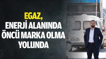 EGAZ, enerji alanında öncü marka olma yolunda