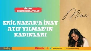 ERİL NAZAR’A İNAT ATIF YILMAZ’IN KADINLARI